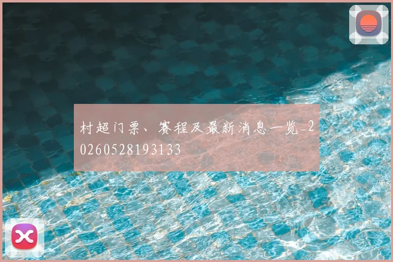 村超门票、赛程及最新消息一览_20260528193133